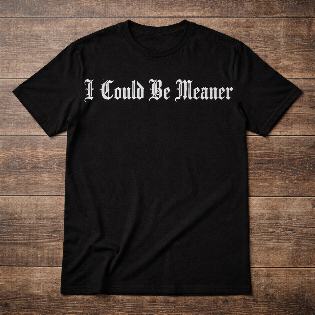 I could be meaner